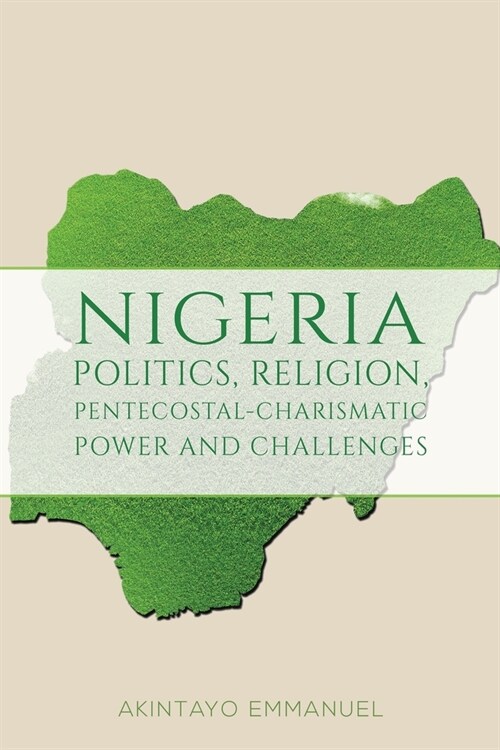 Nigeria - Politics, Religion, Pentecostal-Charismatic Power and Challenges (Paperback)