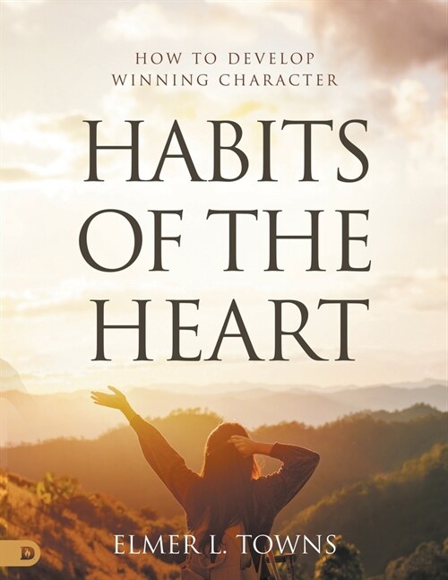 Habits of the Heart: How to Develop Winning Character (Paperback)