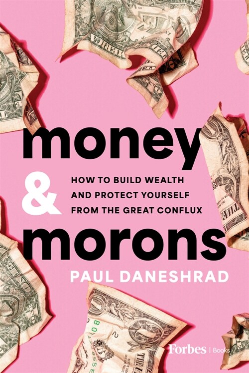 Money & Morons: How to Build Wealth and Protect Yourself from the Great Conflux (Hardcover)