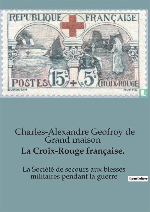 La Croix-Rouge fran?ise.: La Soci??de secours aux bless? militaires pendant la guerre (Paperback)