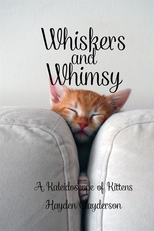 Whiskers and Whimsy in Poetry - A Kaleidoscope of Kittens: Captivating Moments in the World of Tiny Paws (Paperback)