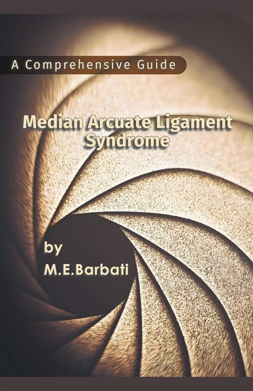 Median Arcuate Ligament Syndrome - A Comprehensive Guide (Paperback)