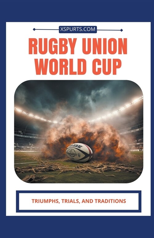 Rugby Union World Cup: Triumphs, Trials, and Traditions (Paperback)