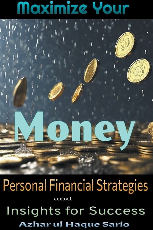 Maximize Your Money: Personal Financial Strategies and Insights for Success (Paperback)