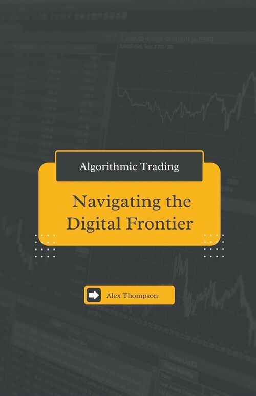 Algorithmic Trading: Navigating the Digital Frontier (Paperback)