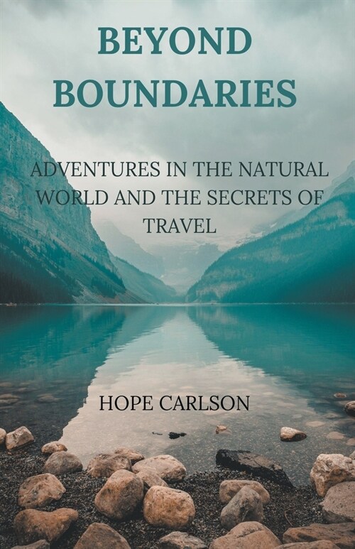 Beyond Boundaries Adventures in the Natural World and the Secrets of Travel (Paperback)