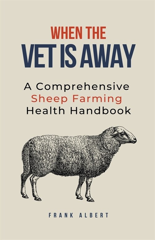 When The Vet Is Away: A Comprehensive Sheep Farming Health Handbook (Paperback)