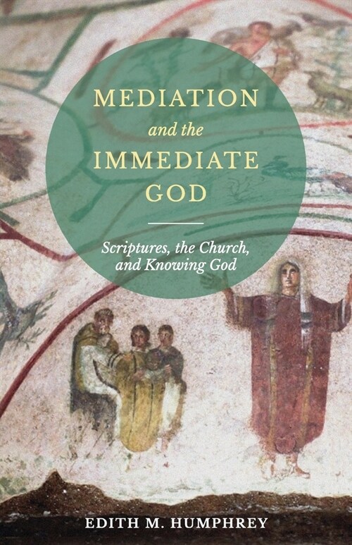 Mediation and the Immediate God: Scriptures, the Church, and Knowing God: Script (Paperback)