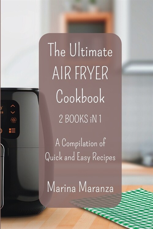 The Ultimate AIR FRYER Cookbook - A Compilation of Quick and Easy Recipes: Unlock the Flavors of Two Bestselling Air Fryer Recipe Books (Paperback)