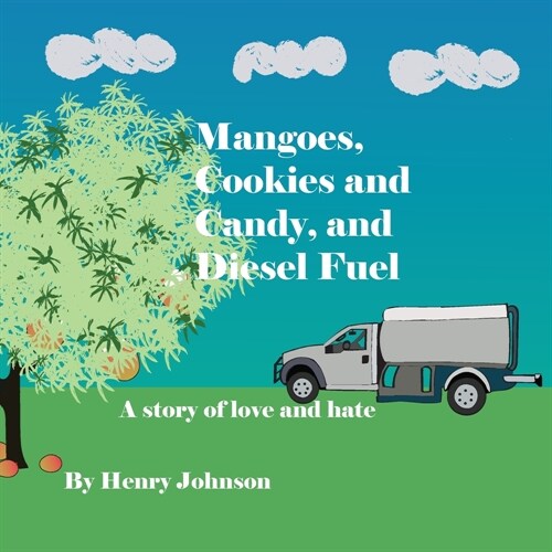 Mangoes, Cookies and Candy, and Diesel Fuel: A story of love and hate (Paperback)