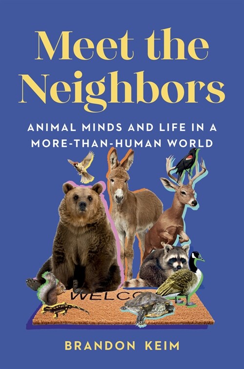 Meet the Neighbors: Animal Minds and Life in a More-Than-Human World (Hardcover)
