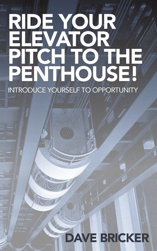 Ride Your Elevator Pitch to the Penthouse: Introduce Yourself to Opportunity (Paperback)