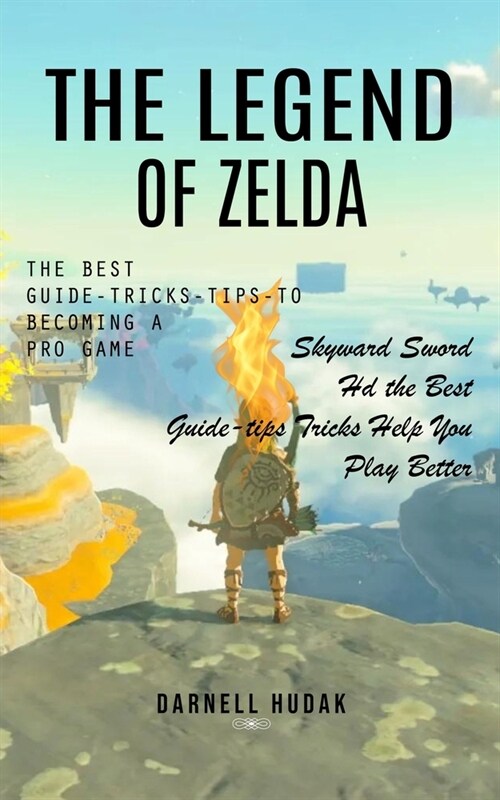 The Legend of Zelda: The Best Guide-tricks-tips-to Becoming a Pro Game (Skyward Sword Hd the Best Guide-tips Tricks Help You Play Better) (Paperback)