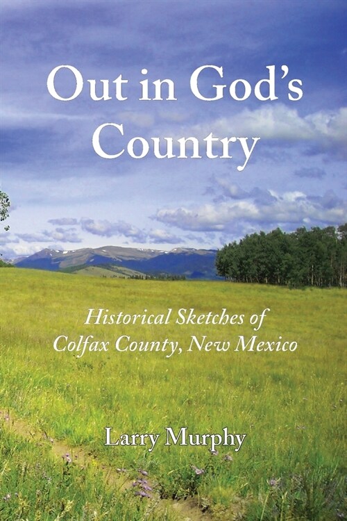 Out in Gods Country: Historical Sketches of Colfax County, New Mexico (Paperback)