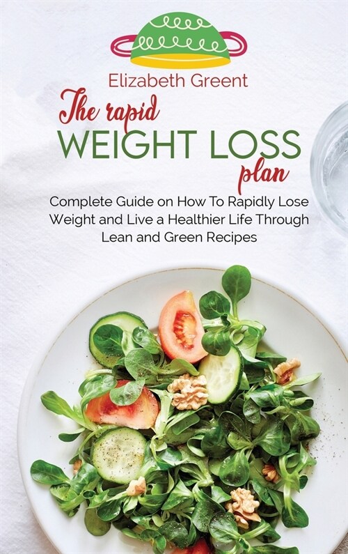 The rapid weight loss plan: Complete Guide on How To Rapidly Lose Weight and Live a Healthier Life Through Lean and Green Recipes (Hardcover)