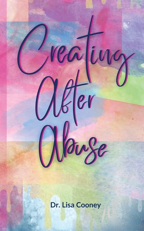 Creating After Abuse: How to Heal from Trauma and Get On with Your Life (Paperback)