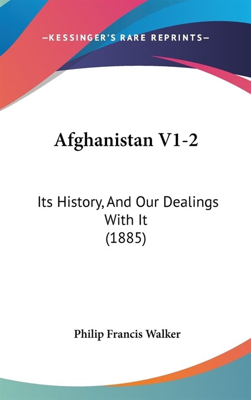 Afghanistan V1-2: Its History, And Our Dealings With It (1885) (Hardcover)
