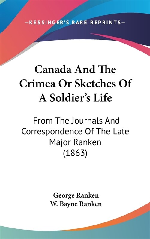 Canada And The Crimea Or Sketches Of A Soldiers Life: From The Journals And Correspondence Of The Late Major Ranken (1863) (Hardcover)