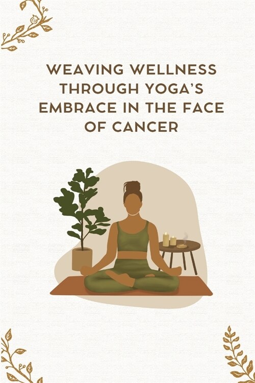 Weaving Wellness Through Yogas Embrace in the face of Cancer (Paperback)