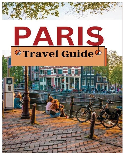 Paris Travel Guide: Navigating the City of Lights with Confidence (Paperback)