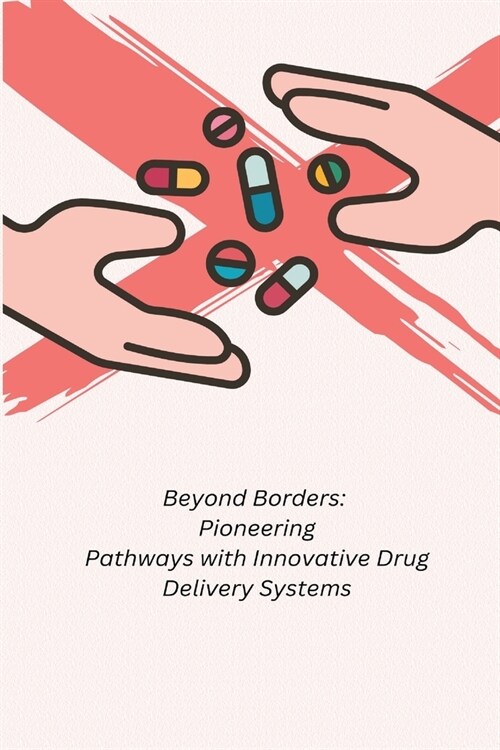 Beyond Borders: Pioneering Pathways with Innovative Drug Delivery Systems (Paperback)