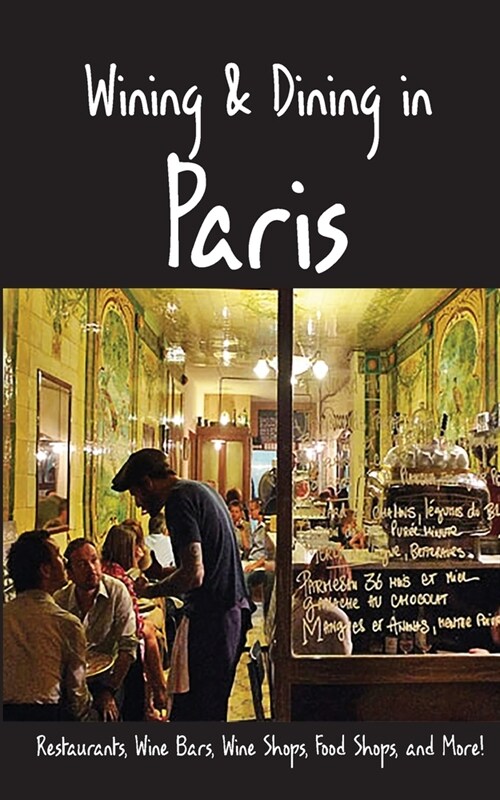 Wining & Dining in Paris: Sights, Restaurants, Wine Bars, Wine Shops, Food Shops, and More (Paperback, 3)