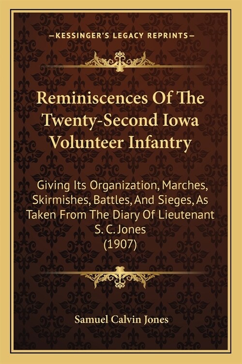 Reminiscences of the Twenty-Second Iowa Volunteer Infantry: Giving Its Organization, Marches, Skirmishes, Battles, and Sieges, as Taken from the Diary (Paperback)