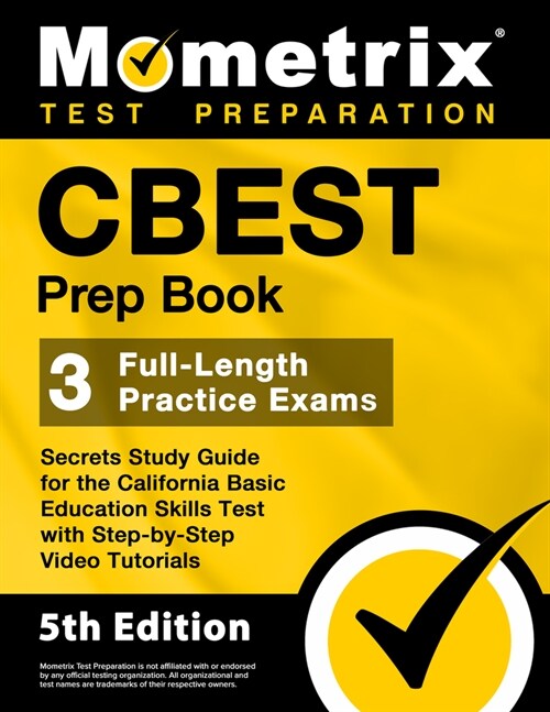 CBEST Prep Book - 3 Full-Length Practice Exams, Secrets Study Guide for the California Basic Education Skills Test with Step-By-Step Video Tutorials: (Paperback)