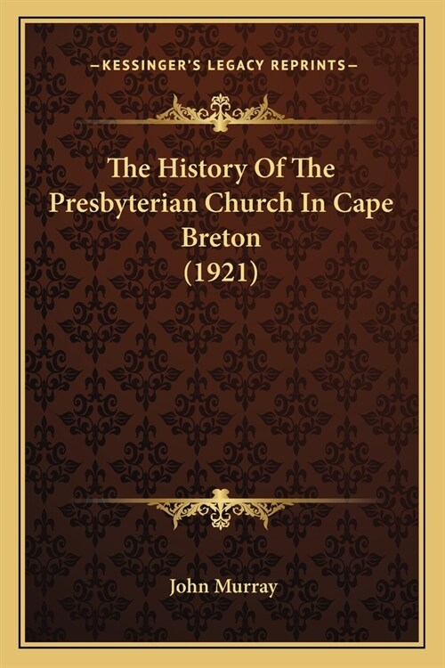 The History Of The Presbyterian Church In Cape Breton (1921) (Paperback)