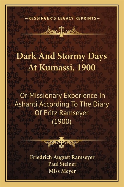 Dark And Stormy Days At Kumassi, 1900: Or Missionary Experience In Ashanti According To The Diary Of Fritz Ramseyer (1900) (Paperback)