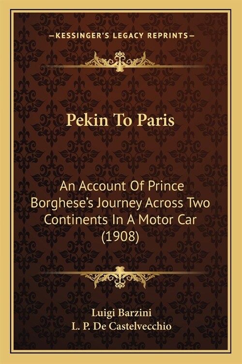 Pekin To Paris: An Account Of Prince Borgheses Journey Across Two Continents In A Motor Car (1908) (Paperback)