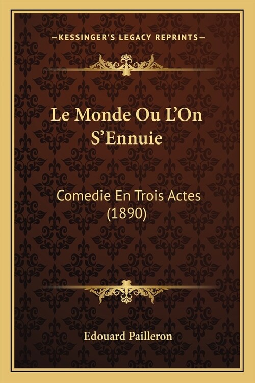 Le Monde Ou LOn SEnnuie: Comedie En Trois Actes (1890) (Paperback)