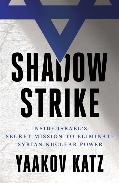 Shadow Strike: Inside Israels Secret Mission to Eliminate Syrian Nuclear Power (Paperback)