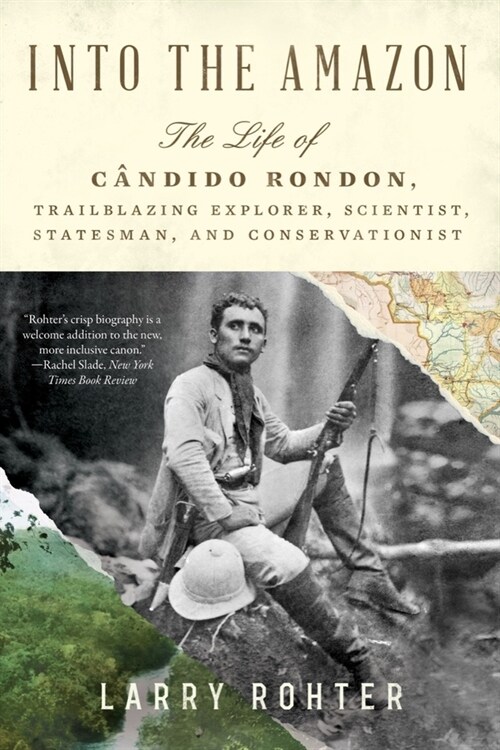 Into the Amazon: The Life of C?dido Rondon, Trailblazing Explorer, Scientist, Statesman, and Conservationist (Paperback)