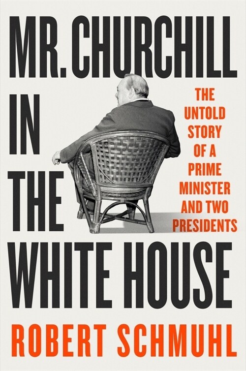 Mr. Churchill in the White House: The Untold Story of a Prime Minister and Two Presidents (Hardcover)
