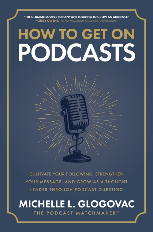 How to Get on Podcasts: Cultivate Your Following, Strengthen Your Message, and Grow as a Thought Leader Through Podcast Guesting (Hardcover)