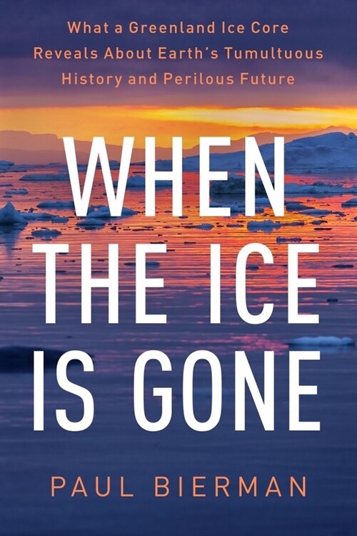 When the Ice Is Gone: What a Greenland Ice Core Reveals about Earths Tumultuous History and Perilous Future (Hardcover)