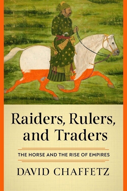 Raiders, Rulers, and Traders: The Horse and the Rise of Empires (Hardcover)