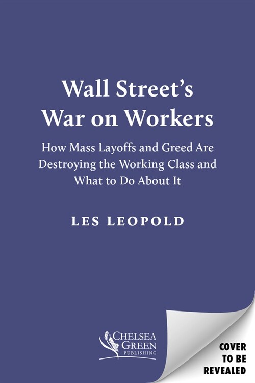 Wall Streets War on Workers: How Mass Layoffs and Greed Are Destroying the Working Class and What to Do about It (Hardcover)