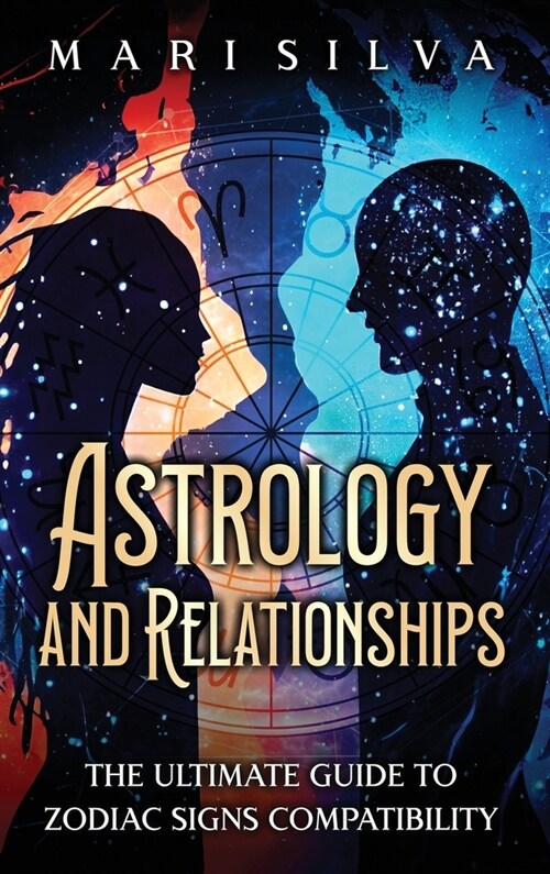 Astrology and Relationships: The Ultimate Guide to Zodiac Signs Compatibility (Hardcover)