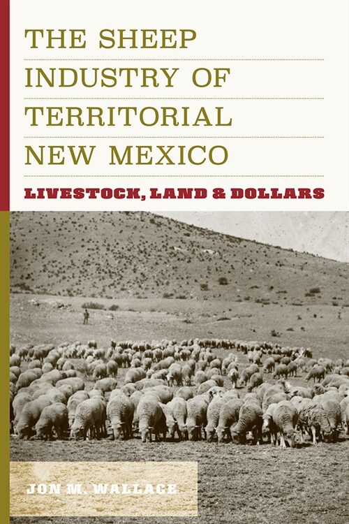 The Sheep Industry of Territorial New Mexico: Livestock, Land, and Dollars (Hardcover)