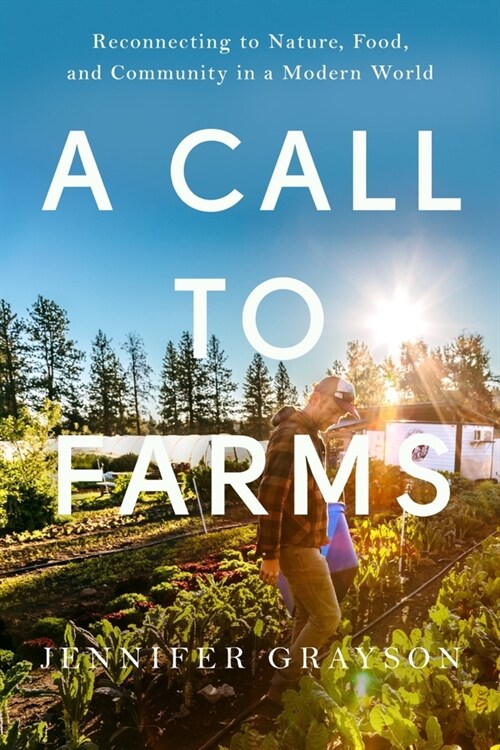 A Call to Farms: Reconnecting to Nature, Food, and Community in a Modern World (Hardcover)