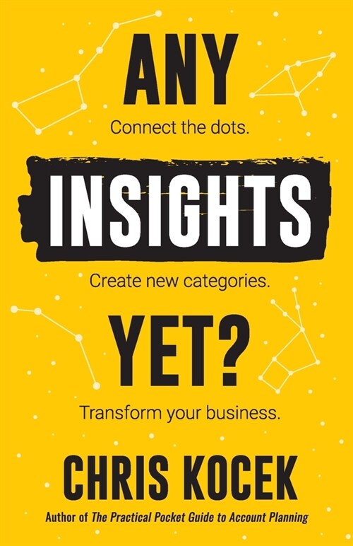 Any Insights Yet?: Connect the dots. Create new categories. Transform your business. (Paperback)