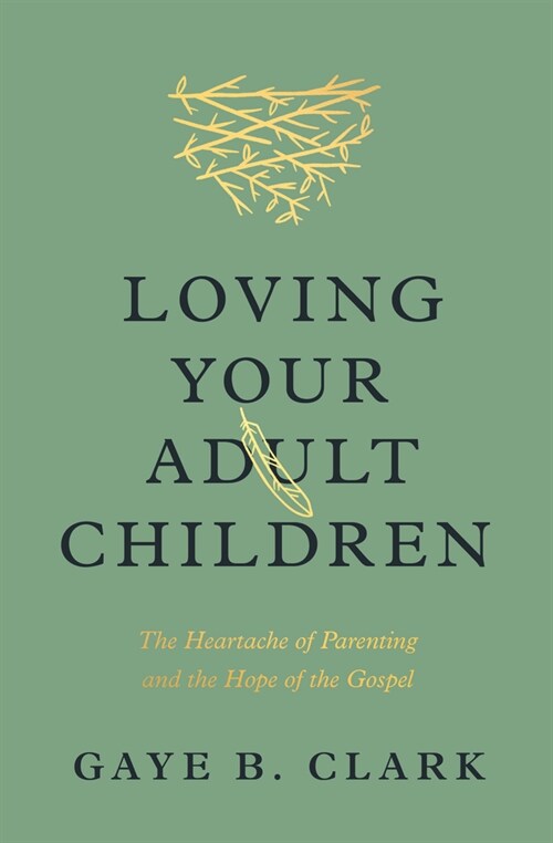 Loving Your Adult Children: The Heartache of Parenting and the Hope of the Gospel (Paperback)