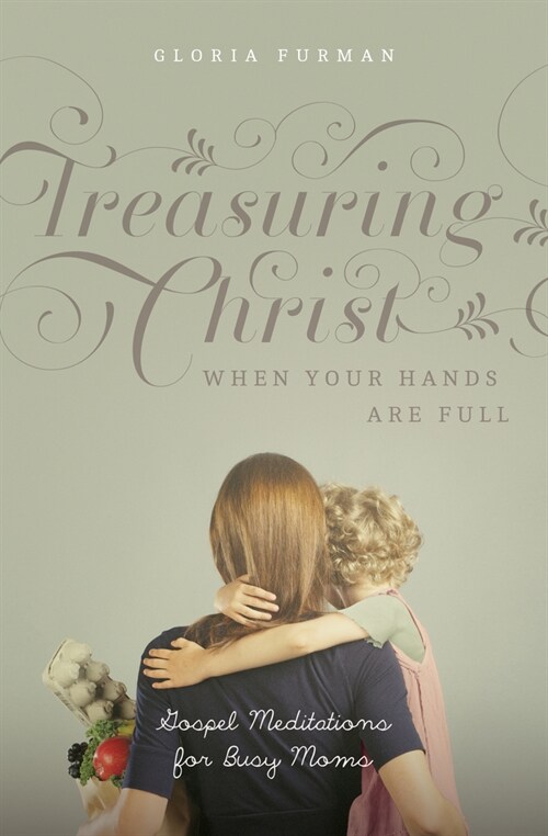 Treasuring Christ When Your Hands Are Full: Gospel Meditations for Busy Moms (with Study Questions) (Paperback)