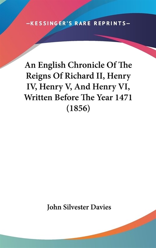 An English Chronicle Of The Reigns Of Richard II, Henry IV, Henry V, And Henry VI, Written Before The Year 1471 (1856) (Hardcover)
