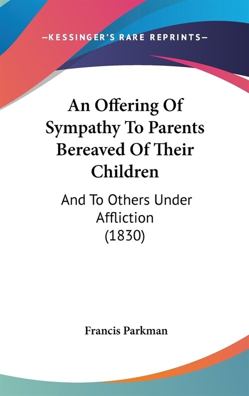 An Offering Of Sympathy To Parents Bereaved Of Their Children: And To Others Under Affliction (1830) (Hardcover)