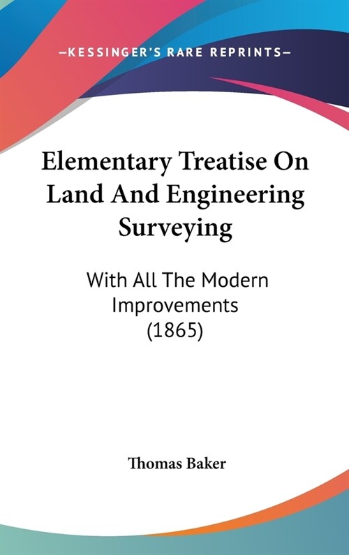 Elementary Treatise On Land And Engineering Surveying: With All The Modern Improvements (1865) (Hardcover)