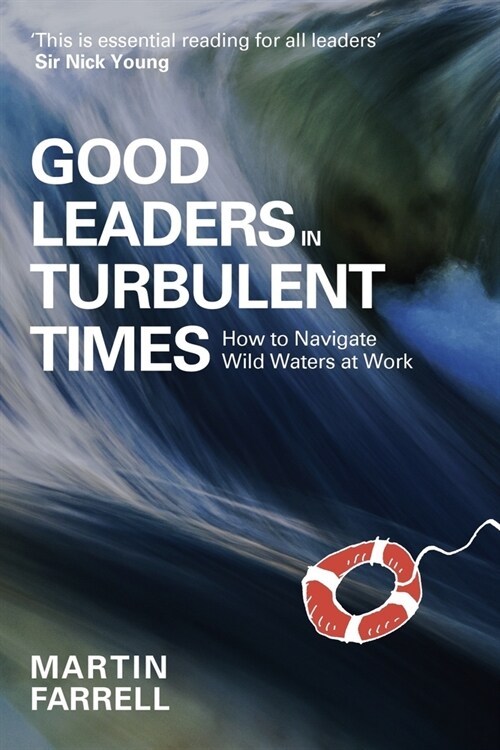 Good Leaders in Turbulent Times : How to navigate wild waters at work (Hardcover)