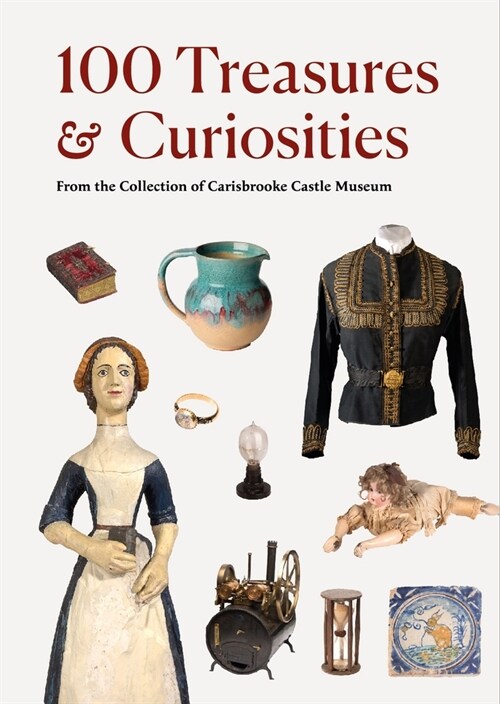 100 Treasures and Curiosities: From the Collection of Carisbrooke Castle Museum (Hardcover)